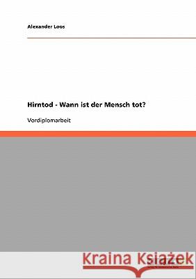 Hirntod - Wann ist der Mensch tot? Alexander Loos 9783638691970 Grin Verlag - książka