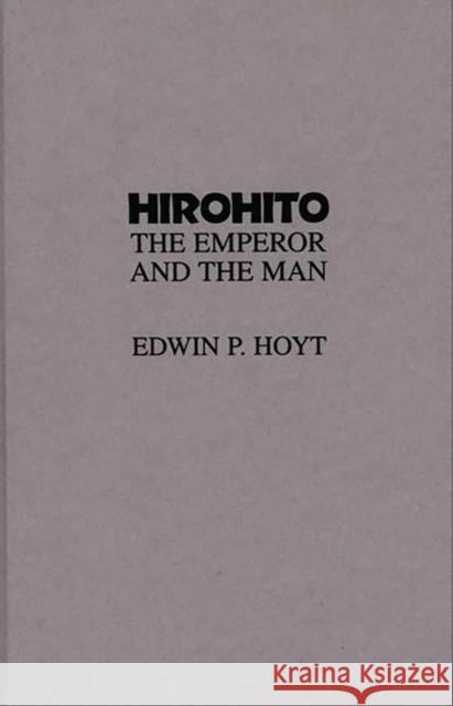 Hirohito: The Emperor and the Man Hoyt, Edwin P. 9780275940690 Praeger Publishers - książka