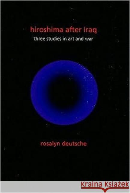 Hiroshima After Iraq: three studies in art and war Deutsche, Rosalyn 9780231152785 Columbia University Press - książka