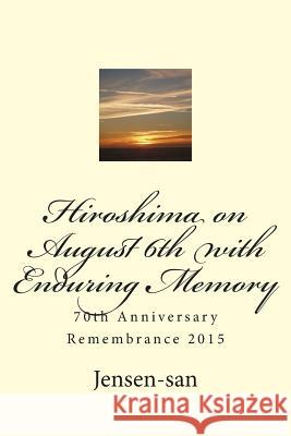 Hiroshima on August 6th with Enduring Memory: 70th Anniversary Remembrance 2015 Jensen-San 9781514313435 Createspace - książka