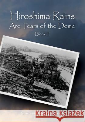 Hiroshima Rains Are Tears of the Dome: Memories of the Atom Bomb International Peace Education Research a 9781508419143 Createspace - książka