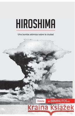 Hiroshima: Una bomba atómica sobre la ciudad 50minutos 9782806281517 5minutos.Es - książka