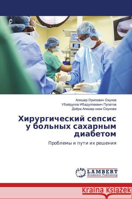 Hirurgicheskij sepsis u bol'nyh saharnym diabetom : Problemy i puti ih resheniya Ohunov, Alisher Oripovich; Pulatov, Ubajdulla Ibadullaevich; Ohunova, Dijora Alisher kizi 9786139883035 LAP Lambert Academic Publishing - książka