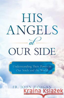 His Angels at Our Side Horgan, Fr John 9781682780305 Ewtn Publishing, Inc - książka