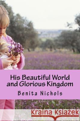 His Beautiful World and Glorious Kingdom Benita Nichols 9781500172374 Createspace - książka