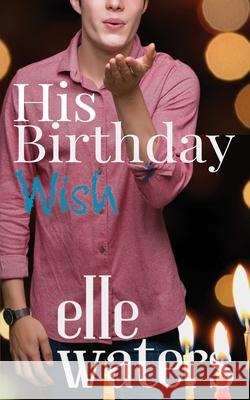 His Birthday Wish: A Small Town MM Romance Elle Waters 9781963910032 Elle Waters - książka