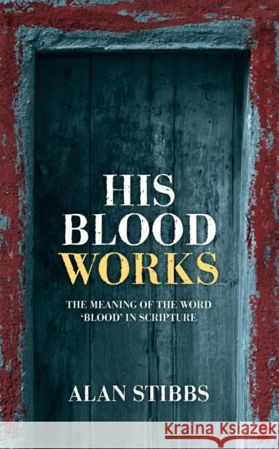 His Blood Works: The Meaning of the Word 'blood' in Scripture Alan Stibbs 9781845507268 Christian Heritage - książka