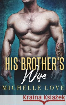 His Brother's Wife: A Billionaire Romance Michelle Love 9781648087790 Blessings for All, LLC - książka