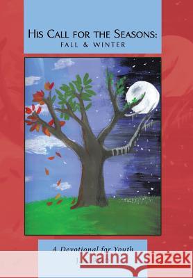 His Call for the Seasons: Fall & Winter: A Devotional for Youth J. A. Reid 9781512783711 WestBow Press - książka