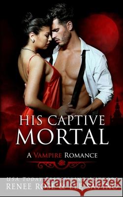 His Captive Mortal: A Vampire Romance Lee Savino, Renee Rose 9798520731627 Independently Published - książka