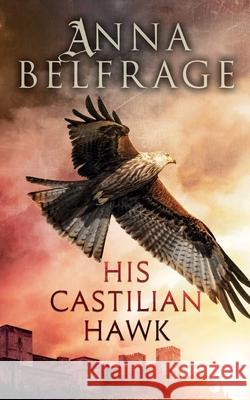 His Castilian Hawk Anna Belfrage 9781800461086 Troubador Publishing - książka