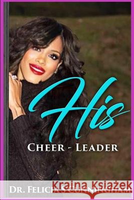 His Cheer Leader Dr Felicia S. Cunningham 9781986984089 Createspace Independent Publishing Platform - książka