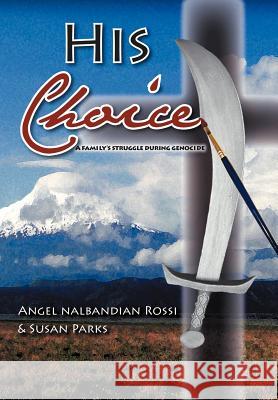 His Choice: A Family's Struggle During Genocide Rossi, Angel Nalbandian 9781449758325 WestBow Press - książka