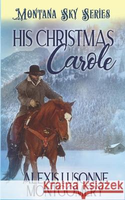 His Christmas Carole Montana Sky Publishing Alexis Lusonne Montgomery 9781950179121 Montana Sky Publishing - książka