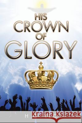 His Crown of Glory H G Yeo 9781482855470 Partridge Singapore - książka