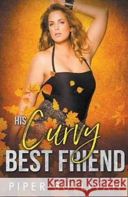 His Curvy Best Friend Piper Sullivan   9798223581420 Piper Sullivan - książka