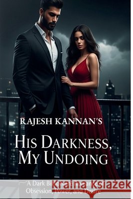 His Darkness, My Undoing: A Dark Billionaire Romance of Obsession, Power, and Desire Kannan, Rajesh 9798292426417 Independently Published - książka