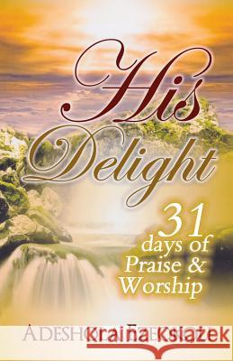 His Delight: 31 Days of Praise and Worship Adeshola Ezeokoli Dr Kayode Ijisesan 9780983127093 Godkulture - książka