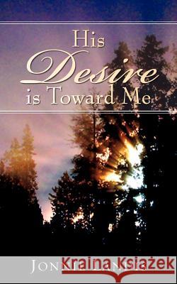 His Desire Is Toward Me Jonnie Landis 9781602662414 Xulon Press - książka