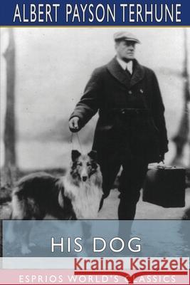 His Dog (Esprios Classics) Albert Payson Terhune 9781715178109 Blurb - książka