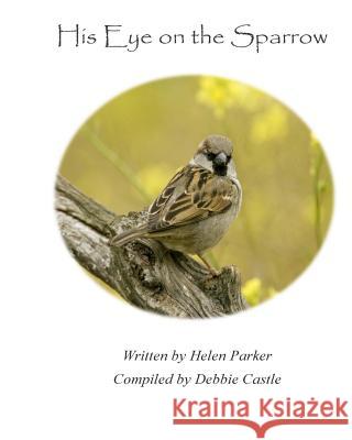 His Eye on the Sparrow Debbie Castle Helen Parker 9781502721075 Createspace Independent Publishing Platform - książka