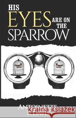 His Eyes are On the Sparrow Antoinette R Davis 9781496123411 Createspace Independent Publishing Platform - książka