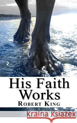 His Faith Works Robert King 9781888081374 Good News Fellowship Ministries - książka