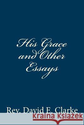 His Grace and Other Essays Rev David E. Clarke 9781940609706 Fwb Publications - książka
