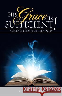 His Grace Is Sufficient!: A Story of the Search for a Family Jim Diehl 9781950425679 Liber Publishing House - książka