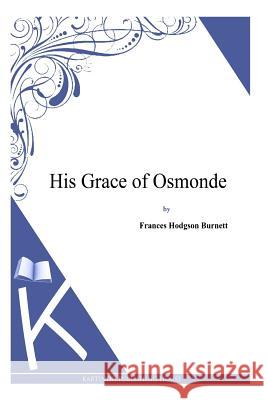 His Grace of Osmonde Francis Hodgson Burnett 9781494971175 Createspace - książka