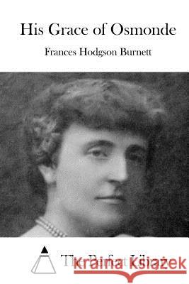 His Grace of Osmonde Frances Hodgson Burnett The Perfect Library 9781519750297 Createspace Independent Publishing Platform - książka