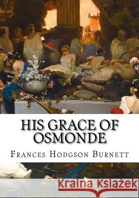 His Grace of Osmonde Frances Hodgson Burnett 9781724645296 Createspace Independent Publishing Platform - książka