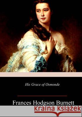 His Grace of Osmonde Frances Hodgson Burnett 9781987782578 Createspace Independent Publishing Platform - książka