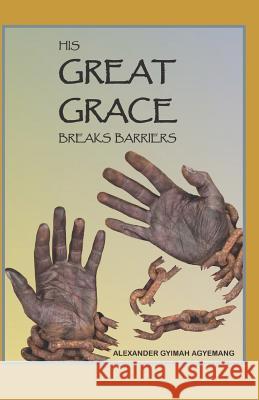 His Great Grace Breaks Barrier Alexander Agyemang 9781099004322 Independently Published - książka