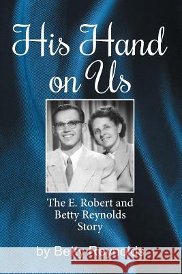 His Hand on Us: The E. Robert Reynolds, Jr. Story Betty E Reynolds 9781479600250 Teach Services, Inc. - książka
