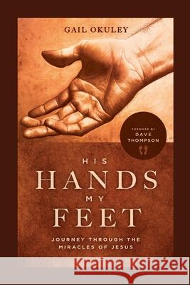 His Hands My Feet: Journey Through the Miracles of Jesus Gail Okuley 9781951648527 Leadership Books - książka
