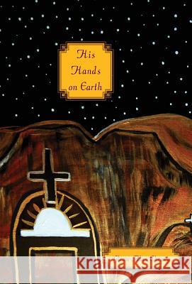His Hands on Earth: Courage, Compassion, Charism, and the Missionary Sisters of the Sacred Heart of Jesus Glenn Alan Cheney, Msc Barbara Staley, Sr 9781947074033 New London Librarium - książka