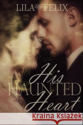 His Haunted Heart Lila Felix 9781530082575 Createspace Independent Publishing Platform - książka