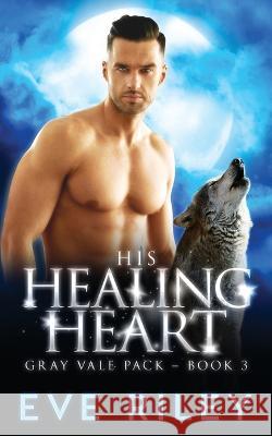 His Healing Heart Eve Riley   9781773575193 Naughty Nights Press LLC - książka