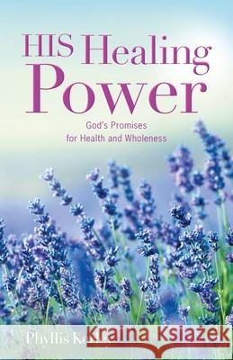HIS Healing Power: God's Promises for Health and Wholeness Phyllis Kerley 9780578923123 Zoeword - książka