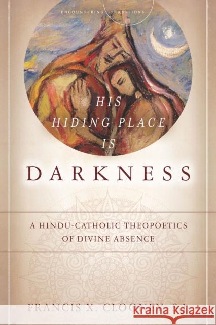 His Hiding Place Is Darkness: A Hindu-Catholic Theopoetics of Divine Absence Francis Clooney 9780804776806 Stanford University Press - książka