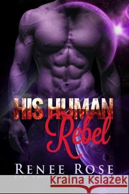 His Human Rebel: An Alien Warrior Romance Renee Rose 9781546757542 Createspace Independent Publishing Platform - książka