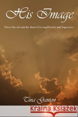 His Image: Photo Devotionals for Those Grieving Divorce and Separation Ganton, Tina 9781434338310 Authorhouse - książka