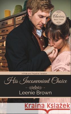 His Inconvenient Choice: A Pride and Prejudice Variation Leenie Brown 9781990607196 Leenie B Books - książka