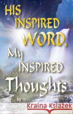 HIS INSPIRED WORD, My INSPIRED Thoughts Cochrane, Ellouise 9780997258615 Bold Truth Publishing - książka