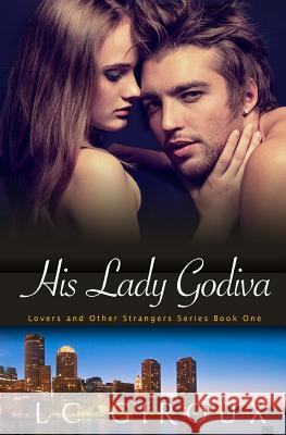 His Lady Godiva: Lovers and Other Strangers Book One L. C. Giroux 9781479388752 Createspace - książka