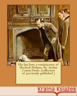 His last bow; a reminiscence of Sherlock Holmes. By: Arthur Conan Doyle. (collection of previously published ) Doyle, Arthur Conan 9781542672658 Createspace Independent Publishing Platform - książka