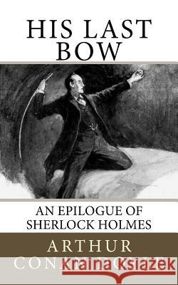His Last Bow: An Epilogue of Sherlock Holmes Arthur Conan Doyle 9781727245233 Createspace Independent Publishing Platform - książka
