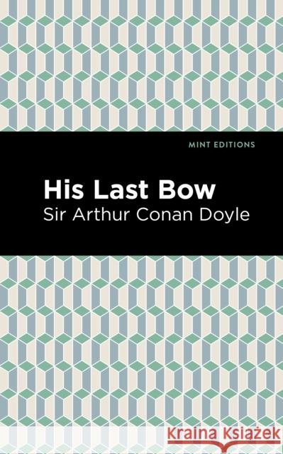 His Last Bow: Some Reminiscences of Sherlock Holmes Doyle, Arthur Conan, Sir 9781513267401 Mint Editions - książka