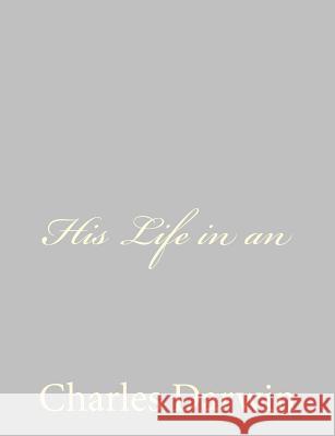 His Life in an Charles Darwin 9781489582010 Createspace - książka